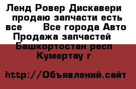 Ленд Ровер Дискавери 3 продаю запчасти есть все))) - Все города Авто » Продажа запчастей   . Башкортостан респ.,Кумертау г.